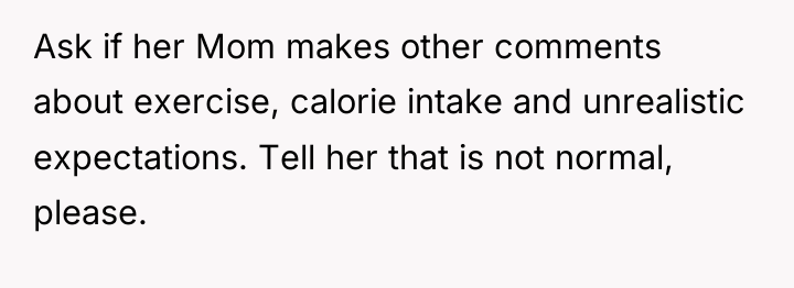 Ask if her Mom makes other comments about exercise, calorie...