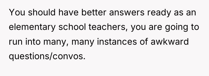 You should have better answers ready as an elementary school...