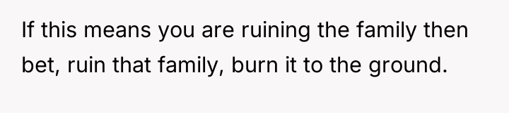 If this means you are ruining the family then bet,...