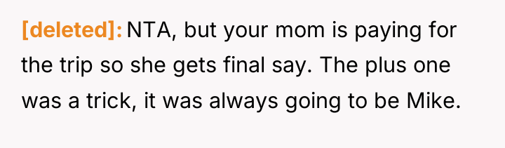 [deleted] NTA, but your mom is paying for the trip...