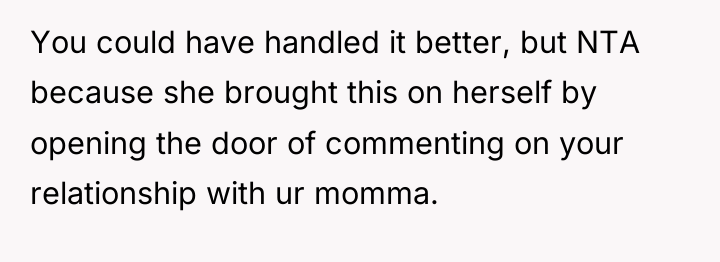 You could have handled it better, but NTA because she...
