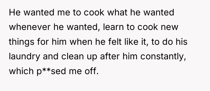He wanted me to cook what he wanted whenever he...