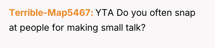 Terrible-Map5467 YTA Do you often snap at people for making...