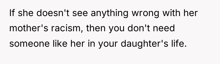 If she doesn't see anything wrong with her mother's racism,...