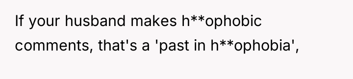 If your husband makes h**ophobic comments, that's a 'past in...