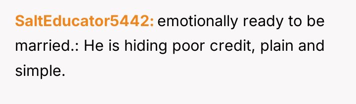 SaltEducator5442 emotionally ready to be married.: He is hiding poor...