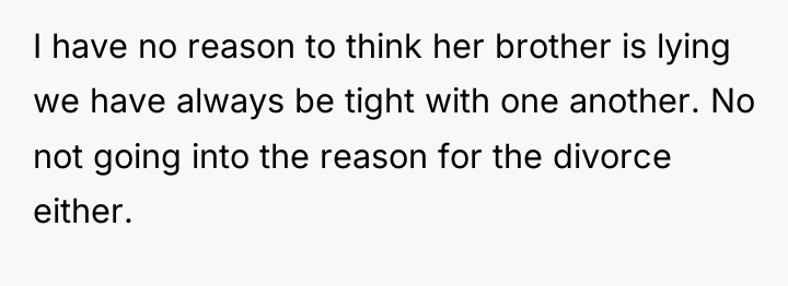 I have no reason to think her brother is lying...