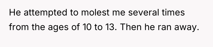 He attempted to molest me several times from the ages...