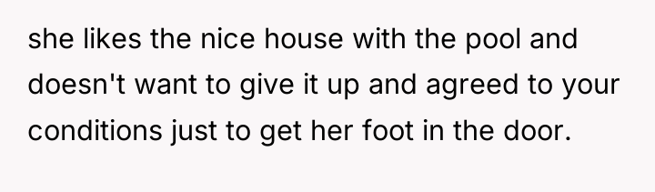 she likes the nice house with the pool and doesn't...