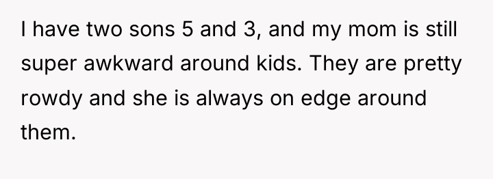 I have two sons 5 and 3, and my mom...