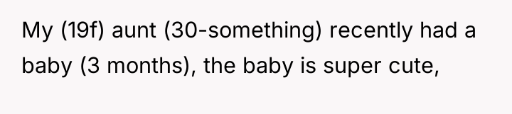 My (19f) aunt (30-something) recently had a baby (3 months),...