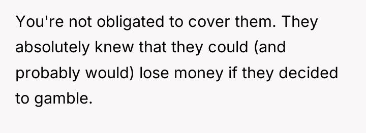 You're not obligated to cover them. They absolutely knew that...