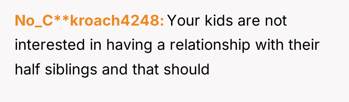 No_C**kroach4248 Your kids are not interested in having a relationship...