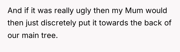 And if it was really ugly then my Mum would...