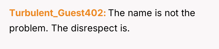 Turbulent_Guest402 The name is not the problem. The disrespect is.