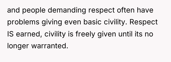 and people demanding respect often have problems giving even basic...