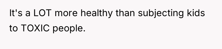 It's a LOT more healthy than subjecting kids to TOXIC...