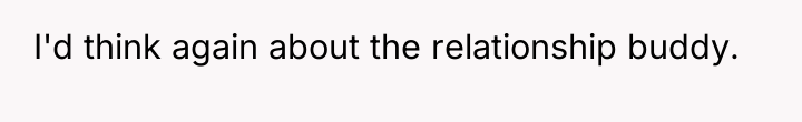 I'd think again about the relationship buddy.