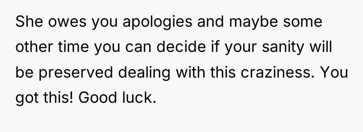 She owes you apologies and maybe some other time you...
