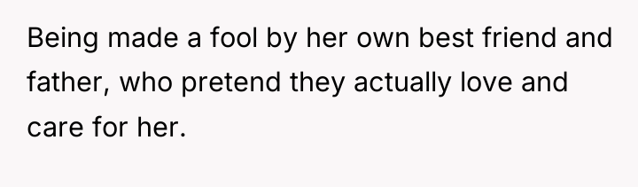 Being made a fool by her own best friend and...