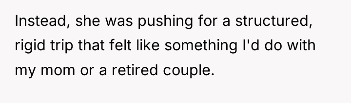 Instead, she was pushing for a structured, rigid trip that...
