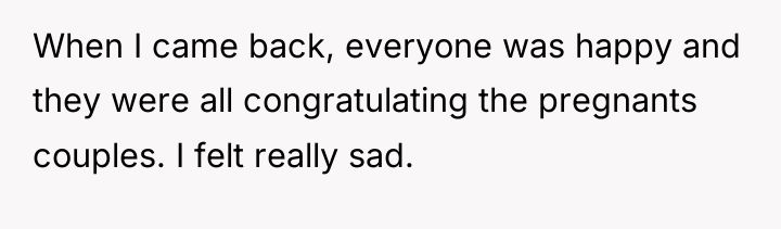 When I came back, everyone was happy and they were...