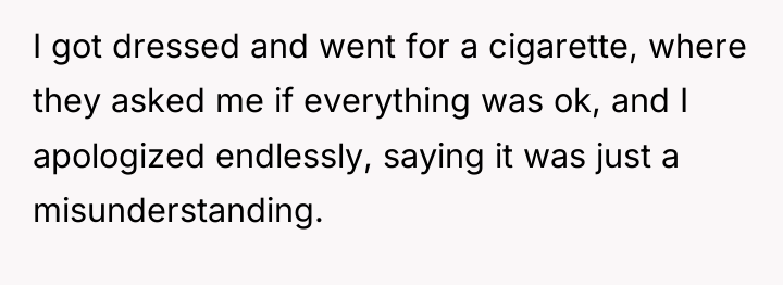 I got dressed and went for a cigarette, where they...