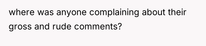 where was anyone complaining about their gross and rude comments?