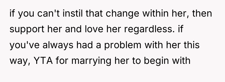 if you can't instil that change within her, then support...