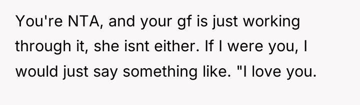 You're NTA, and your gf is just working through it,...
