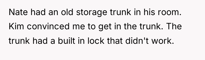 Nate had an old storage trunk in his room. Kim...