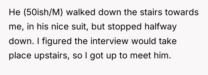 He (50ish/M) walked down the stairs towards me, in his...