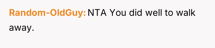 Random-OldGuy NTA You did well to walk away.