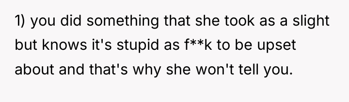 1) you did something that she took as a slight...