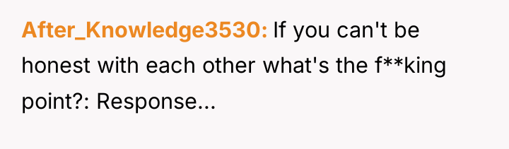 After_Knowledge3530 If you can't be honest with each other what's...