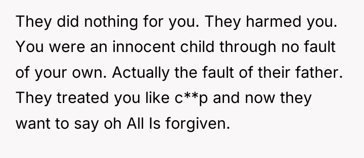 They did nothing for you. They harmed you. You were...