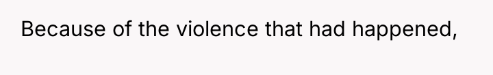 Because of the violence that had happened,