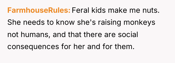 FarmhouseRules Feral kids make me nuts. She needs to know...