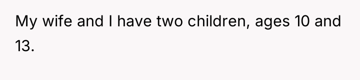 My wife and I have two children, ages 10 and...