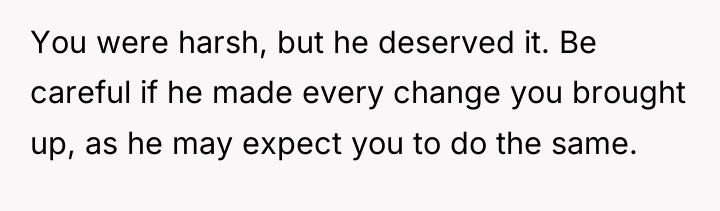 You were harsh, but he deserved it. Be careful if...