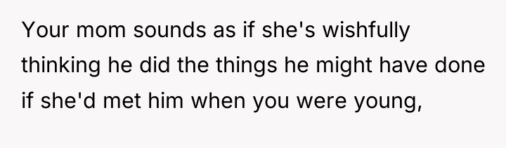 Your mom sounds as if she's wishfully thinking he did...