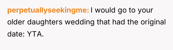 perpetuallyseekingme I would go to your older daughters wedding that...