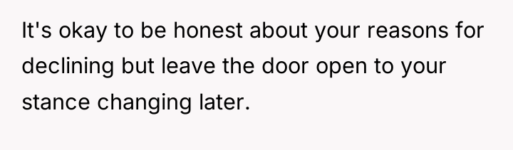 It's okay to be honest about your reasons for declining...