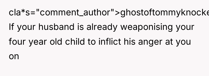 cla*s="comment_author">ghostoftommyknocker: If your husband is already weaponising your four year...
