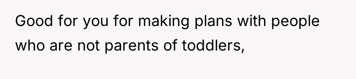 Good for you for making plans with people who are...