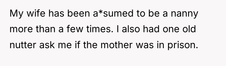 My wife has been a*sumed to be a nanny more...