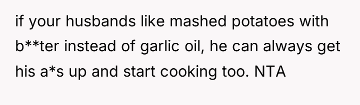 if your husbands like mashed potatoes with b**ter instead of...