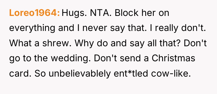 Loreo1964 Hugs. NTA. Block her on everything and I never...