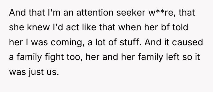 And that I'm an attention seeker w**re, that she knew...