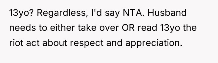 13yo? Regardless, I'd say NTA. Husband needs to either take...
